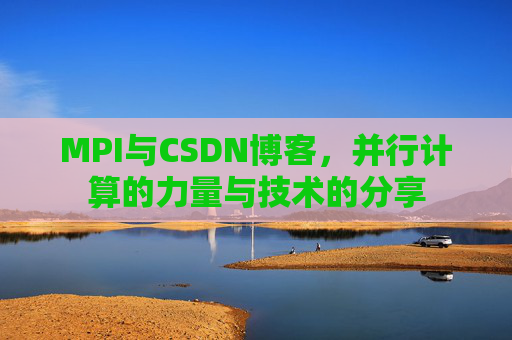 MPI与CSDN博客,并行计算的力量与技术的分享